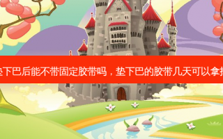 垫下巴后能不带固定胶带吗，垫下巴的胶带几天可以拿掉