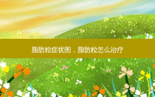 脂肪粒症状图，脂肪粒怎么治疗