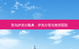青岛伊美尔隆鼻，伊美尔青岛整形医院