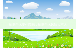 抽脂手术要住院吗，抽脂手术风险大不大