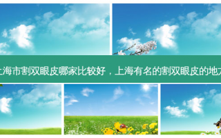 上海市割双眼皮哪家比较好，上海有名的割双眼皮的地方