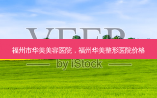 福州市华美美容医院，福州华美整形医院价格