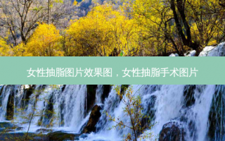 女性抽脂图片效果图，女性抽脂手术图片