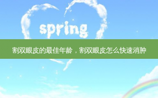 割双眼皮的最佳年龄，割双眼皮怎么快速消肿