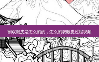 割双眼皮是怎么割的，怎么割双眼皮过程视频