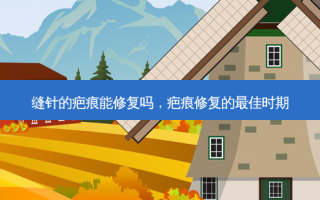 缝针的疤痕能修复吗，疤痕修复的最佳时期