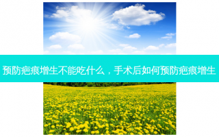 预防疤痕增生不能吃什么，手术后如何预防疤痕增生