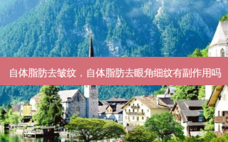 自体脂肪去皱纹，自体脂肪去眼角细纹有副作用吗