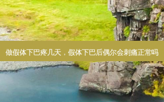 做假体下巴疼几天，假体下巴后偶尔会刺痛正常吗