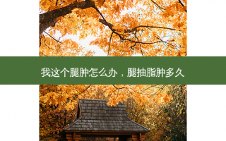 我这个腿肿怎么办，腿抽脂肿多久
