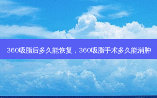 360吸脂后多久能恢复，360吸脂手术多久能消肿