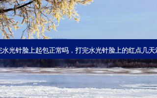 打完水光针脸上起包正常吗，打完水光针脸上的红点几天消失