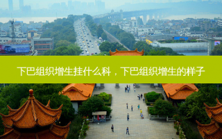 下巴组织增生挂什么科，下巴组织增生的样子