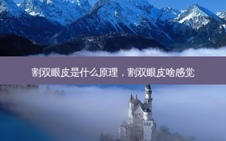 割双眼皮是什么原理，割双眼皮啥感觉