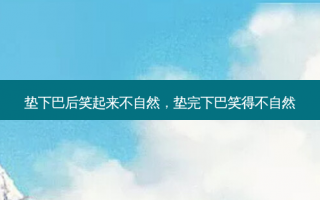 垫下巴后笑起来不自然，垫完下巴笑得不自然