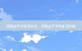 双眼皮手术多宽合适，双眼皮手术割多宽的线