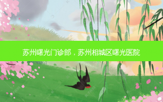 苏州曙光门诊部，苏州相城区曙光医院