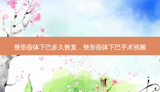 整形假体下巴多久恢复，整形假体下巴手术视频-第1张图片-琢颜网 - 美丽容颜从这里开始