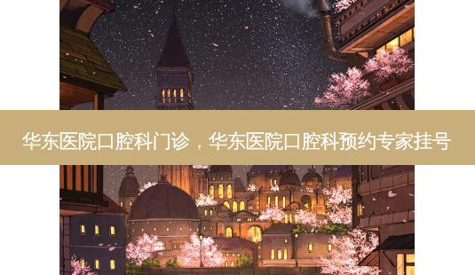 华东医院口腔科门诊,华东医院口腔科预约专家挂号-第1张图片-琢颜网 - 美丽容颜从这里开始 华东医院口腔科门诊,华东医院口腔科预约专家挂号-第1张图片-琢颜网 - 美丽容颜从这里开始