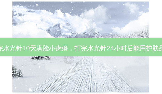 打完水光针10天满脸小疙瘩,打完水光针24小时后能用护肤品吗-第1张图片-琢颜网 - 美丽容颜从这里开始 打完水光针10天满脸小疙瘩,打完水光针24小时后能用护肤品吗-第1张图片-琢颜网 - 美丽容颜从这里开始