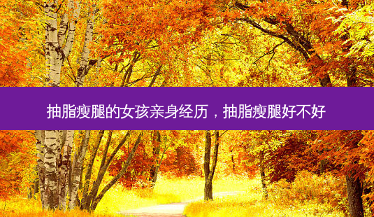 抽脂瘦腿的女孩亲身经历,抽脂瘦腿好不好-第1张图片-琢颜网 - 美丽容颜从这里开始 抽脂瘦腿的女孩亲身经历,抽脂瘦腿好不好-第1张图片-琢颜网 - 美丽容颜从这里开始