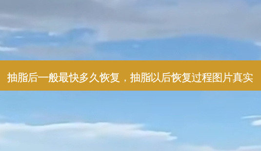 抽脂后一般最快多久恢复，抽脂以后恢复过程图片真实-第1张图片-琢颜网 - 美丽容颜从这里开始