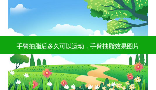 手臂抽脂后多久可以运动，手臂抽脂效果图片-第1张图片-琢颜网 - 美丽容颜从这里开始