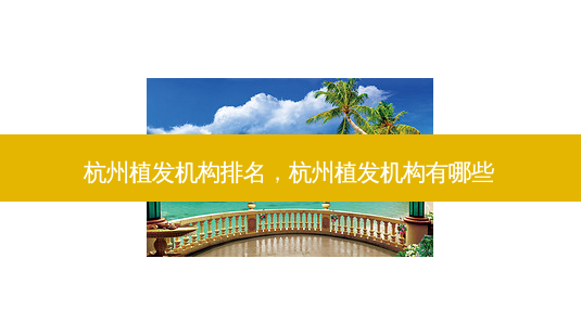 杭州植发机构排名,杭州植发机构有哪些-第1张图片-琢颜网 - 美丽容颜从这里开始 杭州植发机构排名,杭州植发机构有哪些-第1张图片-琢颜网 - 美丽容颜从这里开始