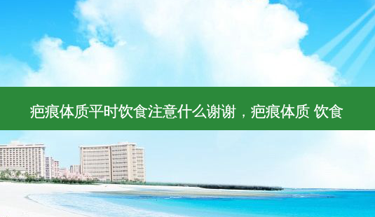 疤痕体质平时饮食注意什么谢谢,疤痕体质 饮食-第1张图片-琢颜网 - 美丽容颜从这里开始 疤痕体质平时饮食注意什么谢谢,疤痕体质 饮食-第1张图片-琢颜网 - 美丽容颜从这里开始