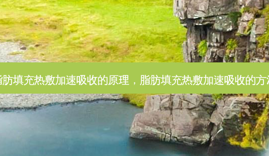 脂肪填充热敷加速吸收的原理,脂肪填充热敷加速吸收的方法-第1张图片-琢颜网 - 美丽容颜从这里开始 脂肪填充热敷加速吸收的原理,脂肪填充热敷加速吸收的方法-第1张图片-琢颜网 - 美丽容颜从这里开始