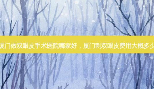 厦门做双眼皮手术医院哪家好,厦门割双眼皮费用大概多少-第1张图片-琢颜网 - 美丽容颜从这里开始 厦门做双眼皮手术医院哪家好,厦门割双眼皮费用大概多少-第1张图片-琢颜网 - 美丽容颜从这里开始