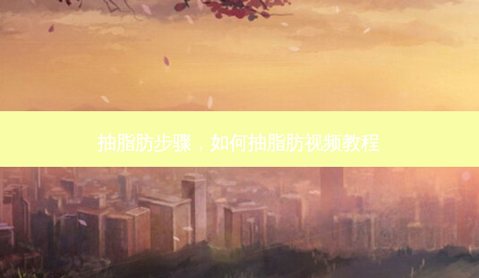 抽脂肪步骤,如何抽脂肪视频教程-第1张图片-琢颜网 - 美丽容颜从这里开始 抽脂肪步骤,如何抽脂肪视频教程-第1张图片-琢颜网 - 美丽容颜从这里开始