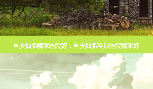 重庆抽脂哪家医院好,重庆抽脂整形医院哪家好-第1张图片-琢颜网 - 美丽容颜从这里开始 重庆抽脂哪家医院好,重庆抽脂整形医院哪家好-第1张图片-琢颜网 - 美丽容颜从这里开始