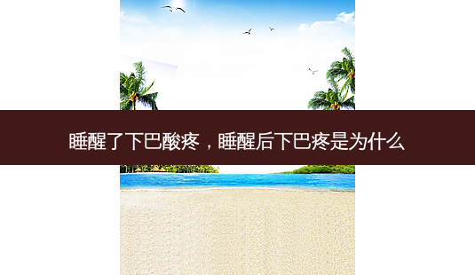 睡醒了下巴酸疼,睡醒后下巴疼是为什么-第1张图片-琢颜网 - 美丽容颜从这里开始 睡醒了下巴酸疼,睡醒后下巴疼是为什么-第1张图片-琢颜网 - 美丽容颜从这里开始