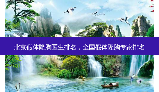 北京假体隆胸医生排名,全国假体隆胸专家排名-第1张图片-琢颜网 - 美丽容颜从这里开始 北京假体隆胸医生排名,全国假体隆胸专家排名-第1张图片-琢颜网 - 美丽容颜从这里开始