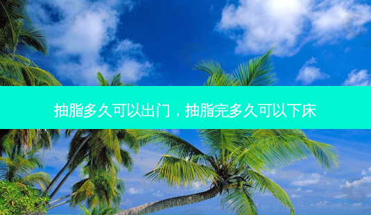 抽脂多久可以出门,抽脂完多久可以下床-第1张图片-琢颜网 - 美丽容颜从这里开始 抽脂多久可以出门,抽脂完多久可以下床-第1张图片-琢颜网 - 美丽容颜从这里开始