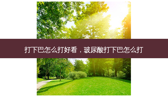 打下巴怎么打好看,玻尿酸打下巴怎么打-第1张图片-琢颜网 - 美丽容颜从这里开始 打下巴怎么打好看,玻尿酸打下巴怎么打-第1张图片-琢颜网 - 美丽容颜从这里开始