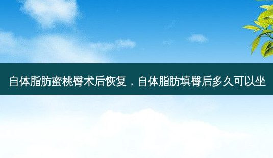 自体脂肪蜜桃臀术后恢复,自体脂肪填臀后多久可以坐-第1张图片-琢颜网 - 美丽容颜从这里开始 自体脂肪蜜桃臀术后恢复,自体脂肪填臀后多久可以坐-第1张图片-琢颜网 - 美丽容颜从这里开始