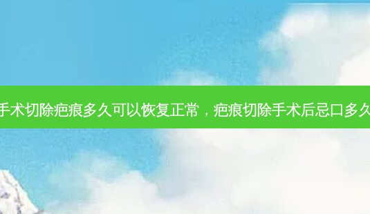 手术切除疤痕多久可以恢复正常,疤痕切除手术后忌口多久-第1张图片-琢颜网 - 美丽容颜从这里开始 手术切除疤痕多久可以恢复正常,疤痕切除手术后忌口多久-第1张图片-琢颜网 - 美丽容颜从这里开始