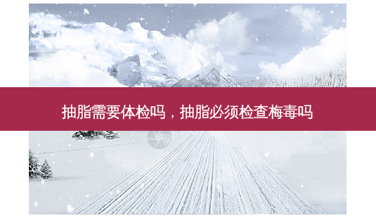 抽脂需要体检吗,抽脂必须检查梅毒吗-第1张图片-琢颜网 - 美丽容颜从这里开始 抽脂需要体检吗,抽脂必须检查梅毒吗-第1张图片-琢颜网 - 美丽容颜从这里开始