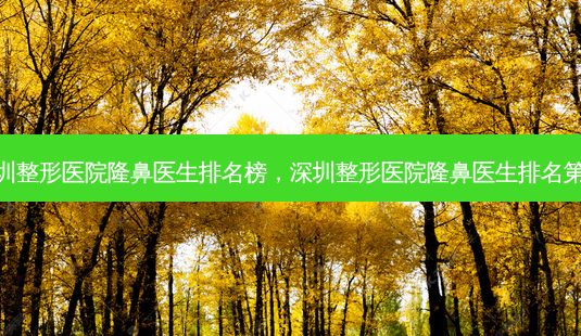 深圳整形医院隆鼻医生排名榜,深圳整形医院隆鼻医生排名第一-第1张图片-琢颜网 - 美丽容颜从这里开始 深圳整形医院隆鼻医生排名榜,深圳整形医院隆鼻医生排名第一-第1张图片-琢颜网 - 美丽容颜从这里开始