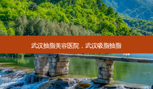 武汉抽脂美容医院,武汉吸脂抽脂-第1张图片-琢颜网 - 美丽容颜从这里开始 武汉抽脂美容医院,武汉吸脂抽脂-第1张图片-琢颜网 - 美丽容颜从这里开始