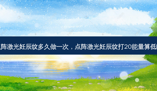 点阵激光妊辰纹多久做一次,点阵激光妊辰纹打20能量算低吗-第1张图片-琢颜网 - 美丽容颜从这里开始 点阵激光妊辰纹多久做一次,点阵激光妊辰纹打20能量算低吗-第1张图片-琢颜网 - 美丽容颜从这里开始