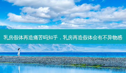 乳房假体再造痛苦吗知乎,乳房再造假体会有不异物感-第1张图片-琢颜网 - 美丽容颜从这里开始 乳房假体再造痛苦吗知乎,乳房再造假体会有不异物感-第1张图片-琢颜网 - 美丽容颜从这里开始