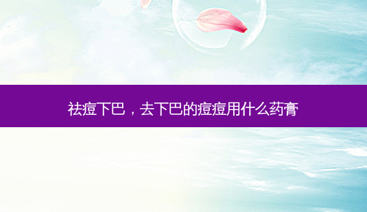 祛痘下巴,去下巴的痘痘用什么药膏-第1张图片-琢颜网 - 美丽容颜从这里开始 祛痘下巴,去下巴的痘痘用什么药膏-第1张图片-琢颜网 - 美丽容颜从这里开始