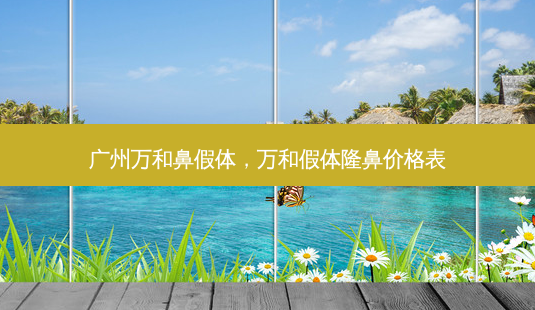 广州万和鼻假体,万和假体隆鼻价格表-第1张图片-琢颜网 - 美丽容颜从这里开始 广州万和鼻假体,万和假体隆鼻价格表-第1张图片-琢颜网 - 美丽容颜从这里开始