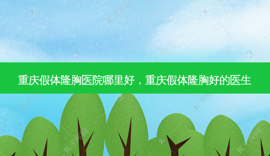 重庆假体隆胸医院哪里好,重庆假体隆胸好的医生-第1张图片-琢颜网 - 美丽容颜从这里开始 重庆假体隆胸医院哪里好,重庆假体隆胸好的医生-第1张图片-琢颜网 - 美丽容颜从这里开始