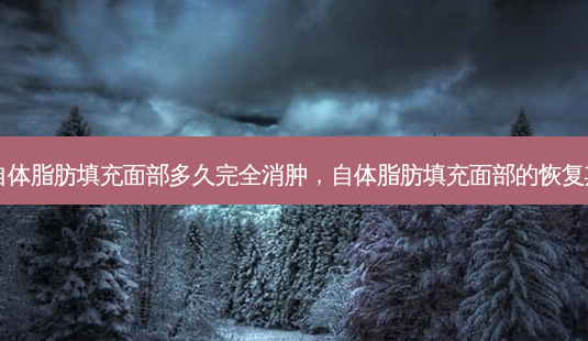 自体脂肪填充面部多久完全消肿,自体脂肪填充面部的恢复期-第1张图片-琢颜网 - 美丽容颜从这里开始 自体脂肪填充面部多久完全消肿,自体脂肪填充面部的恢复期-第1张图片-琢颜网 - 美丽容颜从这里开始