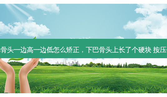 下巴骨头一边高一边低怎么矫正,下巴骨头上长了个硬块 按压会疼-第1张图片-琢颜网 - 美丽容颜从这里开始 下巴骨头一边高一边低怎么矫正,下巴骨头上长了个硬块 按压会疼-第1张图片-琢颜网 - 美丽容颜从这里开始