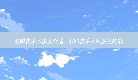 双眼皮手术多宽合适,双眼皮手术割多宽的线-第1张图片-琢颜网 - 美丽容颜从这里开始 双眼皮手术多宽合适,双眼皮手术割多宽的线-第1张图片-琢颜网 - 美丽容颜从这里开始